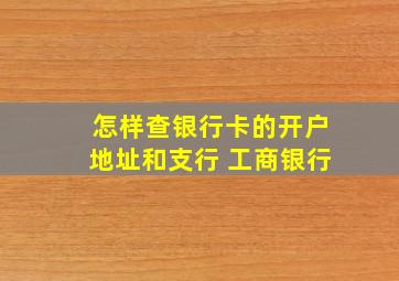 怎样查银行卡的开户地址和支行 工商银行